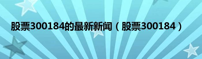 300184最新消息全面解析报告